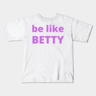 Be Like Betty, Be More Like Betty Kids T-Shirt